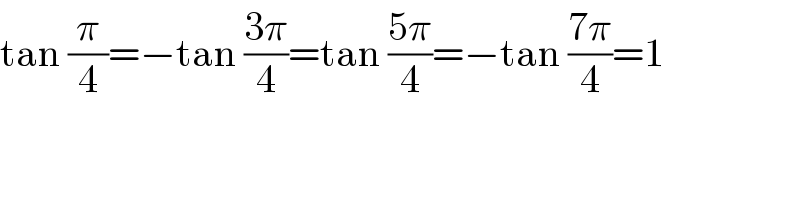 tan (π/4)=−tan ((3π)/4)=tan ((5π)/4)=−tan ((7π)/4)=1  