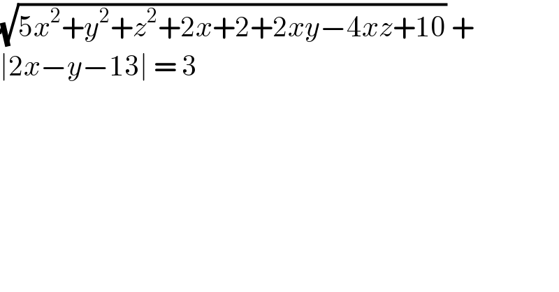 (√(5x^2 +y^2 +z^2 +2x+2+2xy−4xz+10)) +  ∣2x−y−13∣ = 3   