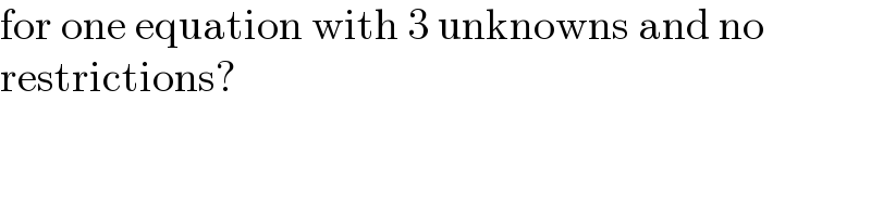 for one equation with 3 unknowns and no  restrictions?  