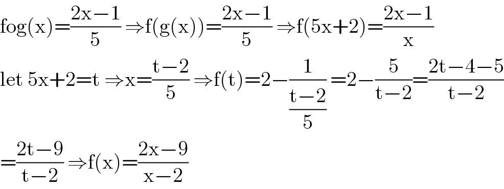 fog(x)=((2x−1)/5) ⇒f(g(x))=((2x−1)/5) ⇒f(5x+2)=((2x−1)/x)  let 5x+2=t ⇒x=((t−2)/5) ⇒f(t)=2−(1/((t−2)/5)) =2−(5/(t−2))=((2t−4−5)/(t−2))  =((2t−9)/(t−2)) ⇒f(x)=((2x−9)/(x−2))  