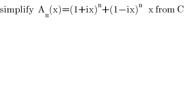 simplify  A_n (x)=(1+ix)^n +(1−ix)^n    x from C  