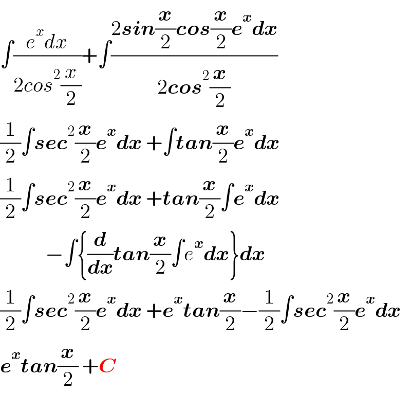 ∫((e^x dx)/(2cos^2 (x/2)))+∫((2sin(x/2)cos(x/2)e^x dx)/(2cos^2 (x/2)))  (1/2)∫sec^2 (x/2)e^x dx +∫tan(x/2)e^x dx  (1/2)∫sec^2 (x/2)e^x dx +tan(x/2)∫e^x dx             −∫{(d/dx)tan(x/2)∫e^x dx}dx  (1/2)∫sec^2 (x/2)e^x dx +e^x tan(x/2)−(1/2)∫sec^2 (x/2)e^x dx   e^x tan(x/2) +C  