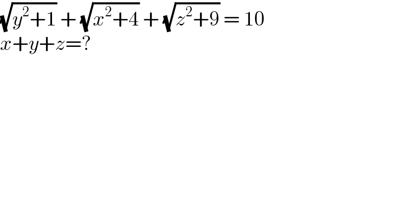 (√(y^2 +1)) + (√(x^2 +4)) + (√(z^2 +9)) = 10  x+y+z=?  