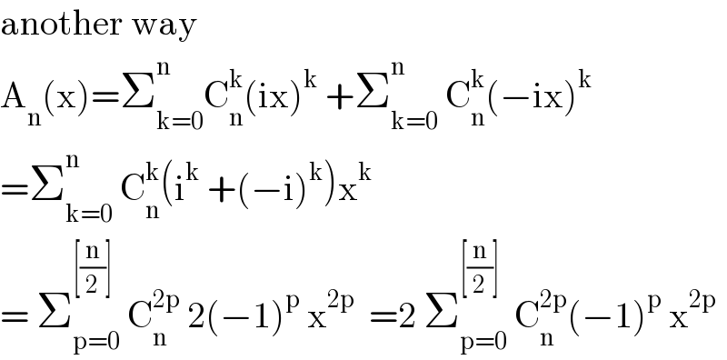 another way  A_n (x)=Σ_(k=0) ^n C_n ^k (ix)^k  +Σ_(k=0) ^n  C_n ^k (−ix)^k   =Σ_(k=0) ^n  C_n ^k (i^k  +(−i)^k )x^k   = Σ_(p=0) ^([(n/2)])  C_n ^(2p)  2(−1)^p  x^(2p)   =2 Σ_(p=0) ^([(n/2)])  C_n ^(2p) (−1)^p  x^(2p)   