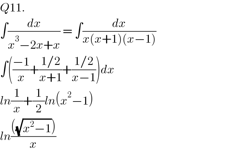 Q11.  ∫(dx/(x^3 −2x+x)) = ∫(dx/(x(x+1)(x−1)))    ∫(((−1)/x)+((1/2)/(x+1))+((1/2)/(x−1)))dx  ln(1/x)+(1/2)ln(x^2 −1)  ln((((√(x^2 −1))))/x)  