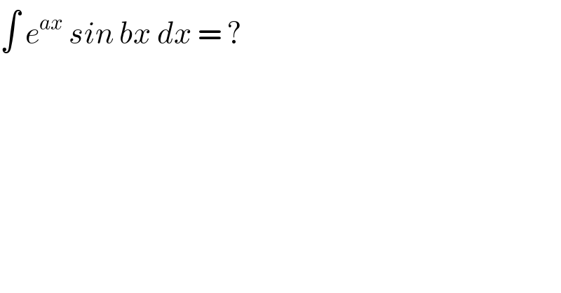 ∫ e^(ax)  sin bx dx = ?  