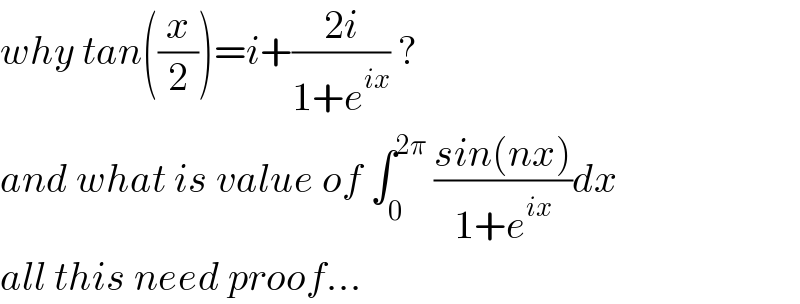 why tan((x/2))=i+((2i)/(1+e^(ix) )) ?  and what is value of ∫_0 ^(2π)  ((sin(nx))/(1+e^(ix) ))dx  all this need proof...  