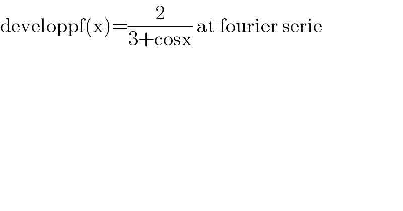 developpf(x)=(2/(3+cosx)) at fourier serie  
