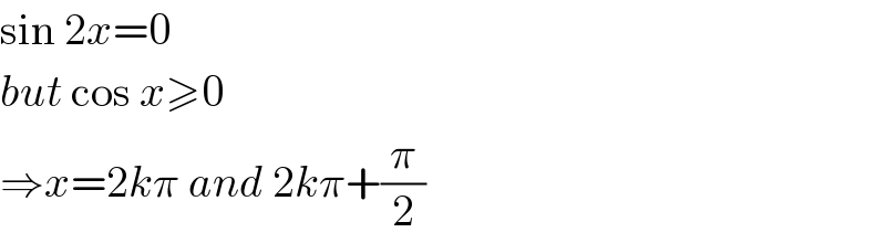 sin 2x=0  but cos x≥0  ⇒x=2kπ and 2kπ+(π/2)  