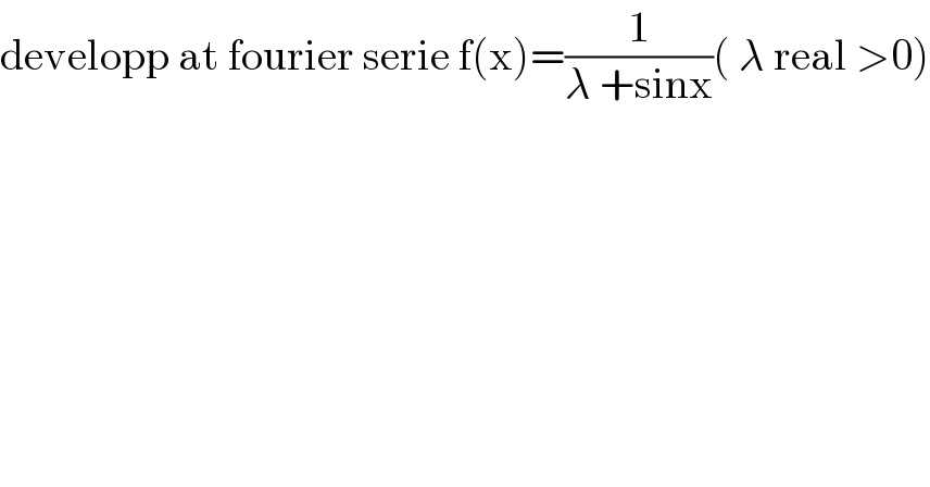 developp at fourier serie f(x)=(1/(λ +sinx))( λ real >0)  