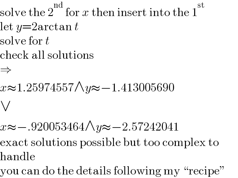 solve the 2^(nd)  for x then insert into the 1^(st)   let y=2arctan t  solve for t  check all solutions  ⇒  x≈1.25974557∧y≈−1.413005690  ∨  x≈−.920053464∧y≈−2.57242041  exact solutions possible but too complex to  handle  you can do the details following my “recipe”  
