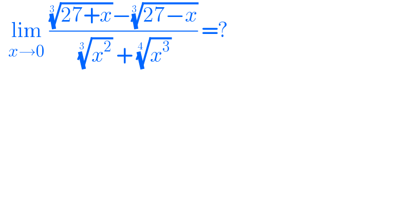   lim_(x→0)  ((((27+x))^(1/(3 )) −((27−x))^(1/(3 )) )/( (x^2 )^(1/(3 ))  + (x^3 )^(1/(4 )) )) =?  
