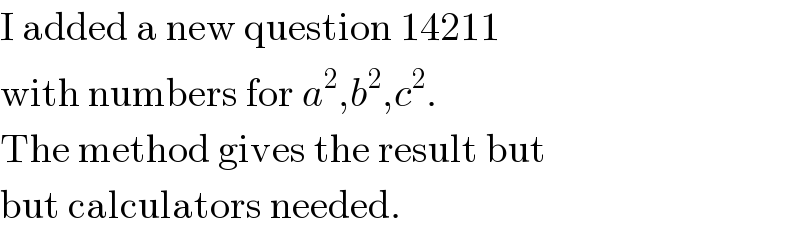 I added a new question 14211  with numbers for a^2 ,b^2 ,c^2 .  The method gives the result but  but calculators needed.  