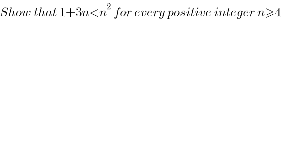 Show that 1+3n<n^2  for every positive integer n≥4  