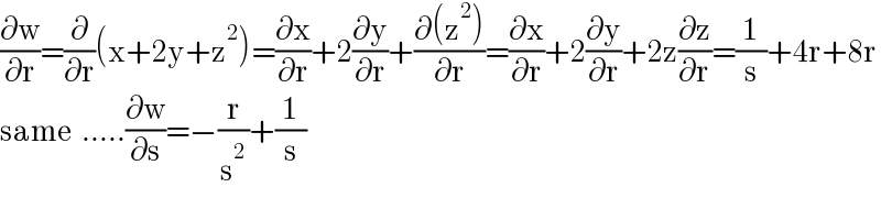 (∂w/∂r)=(∂/∂r)(x+2y+z^2 )=(∂x/∂r)+2(∂y/∂r)+((∂(z^2 ))/∂r)=(∂x/∂r)+2(∂y/∂r)+2z(∂z/∂r)=(1/s)+4r+8r  same  .....(∂w/∂s)=−(r/s^2 )+(1/s)  