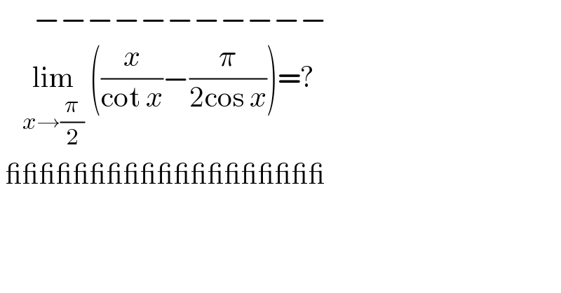       −−−−−−−−−−−      lim_(x→(π/2))  ((x/(cot x))−(π/(2cos x)))=?   ___________________  