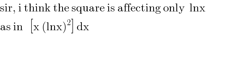 sir, i think the square is affecting only  lnx  as in   [x (lnx)^2 ] dx  
