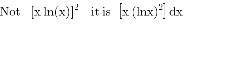 Not    [x ln(x)]^2      it is   [x (lnx)^2 ] dx  