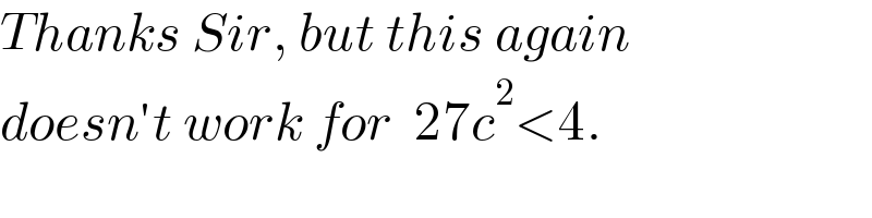 Thanks Sir, but this again  doesn′t work for  27c^2 <4.  