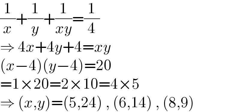 (1/x)+(1/y)+(1/(xy))=(1/4)  ⇒ 4x+4y+4=xy  (x−4)(y−4)=20  =1×20=2×10=4×5  ⇒ (x,y)=(5,24) , (6,14) , (8,9)  