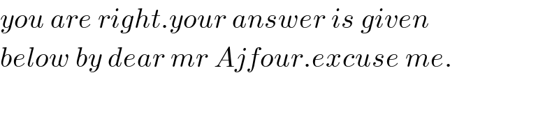 you are right.your answer is given  below by dear mr Ajfour.excuse me.  