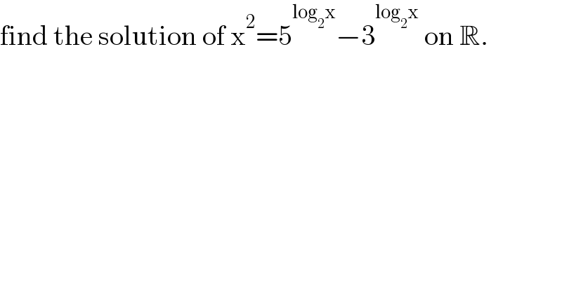 find the solution of x^2 =5^(log_2 x) −3^(log_2 x)  on R.  