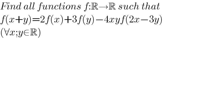 Find all functions f:R→R such that  f(x+y)=2f(x)+3f(y)−4xyf(2x−3y)  (∀x;y∈R)  