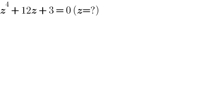 z^4  + 12z + 3 = 0 (z=?)  