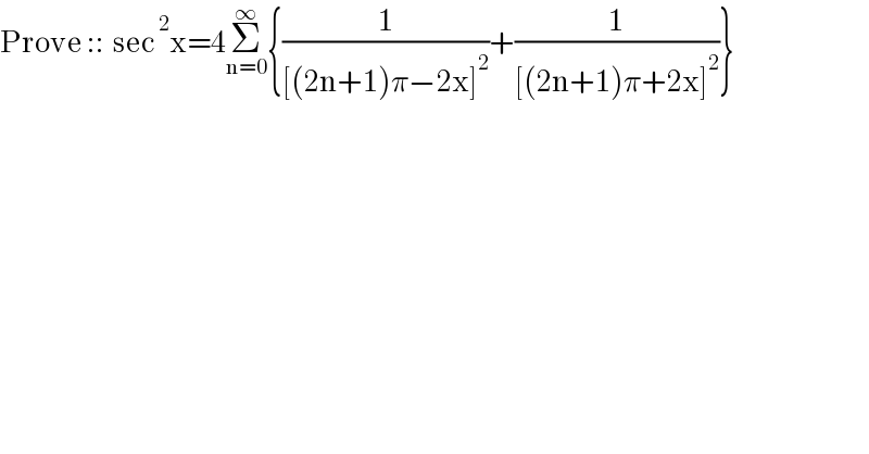 Prove ::  sec^2 x=4Σ_(n=0) ^∞ {(1/([(2n+1)π−2x]^2 ))+(1/([(2n+1)π+2x]^2 ))}  