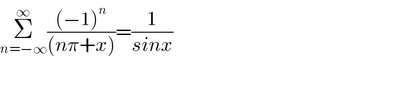 Σ_(n=−∞) ^∞ (((−1)^n )/((nπ+x)))=(1/(sinx))  