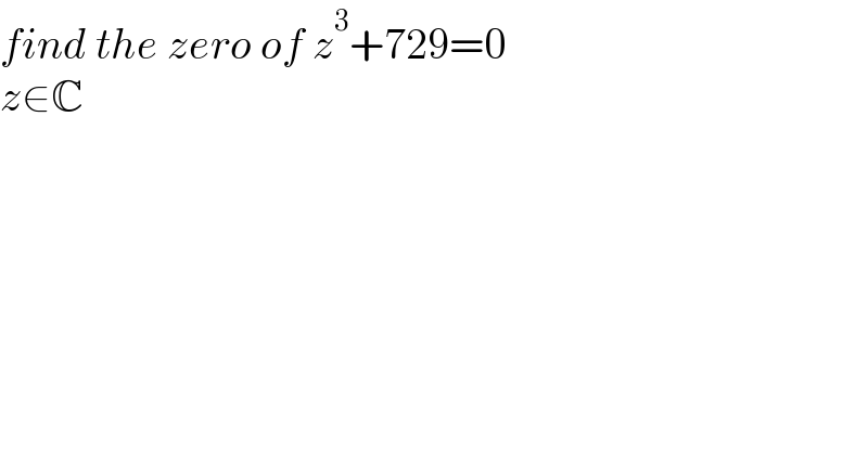 find the zero of z^3 +729=0  z∈C  