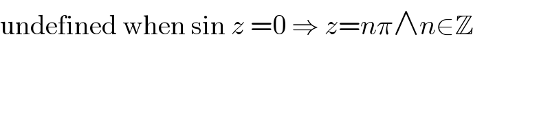 undefined when sin z =0 ⇒ z=nπ∧n∈Z  