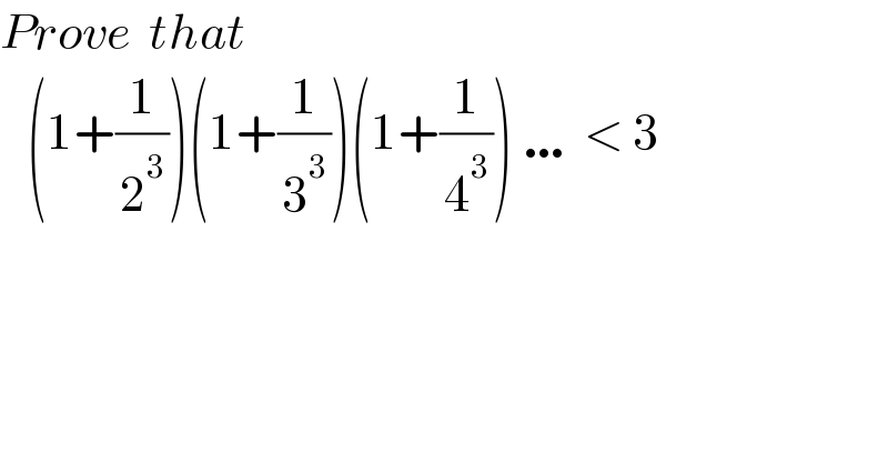 Prove  that     (1+(1/2^3 ))(1+(1/3^3 ))(1+(1/4^3 )) … < 3  