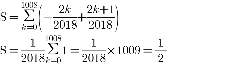 S = Σ_(k=0) ^(1008) (−((2k)/(2018))+((2k+1)/(2018)))  S = (1/(2018))Σ_(k=0) ^(1008) 1 = (1/(2018))×1009 = (1/2)  