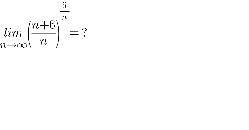 lim_(n→∞) (((n+6)/n))^(6/n) = ?  