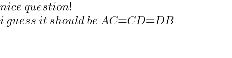 nice question!  i guess it should be AC=CD=DB  