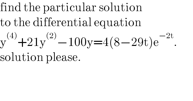 find the particular solution  to the differential equation  y^((4)) +21y^((2)) −100y=4(8−29t)e^(−2t) .  solution please.  