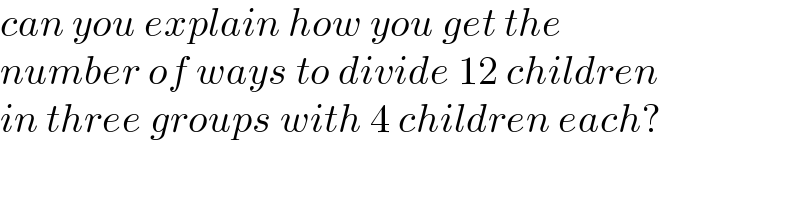 can you explain how you get the  number of ways to divide 12 children  in three groups with 4 children each?  