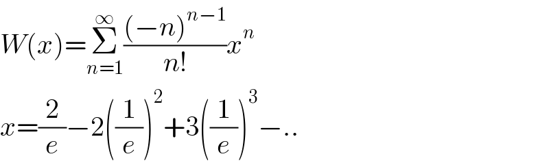 W(x)=Σ_(n=1) ^∞ (((−n)^(n−1) )/(n!))x^n   x=(2/e)−2((1/e))^2 +3((1/e))^3 −..  