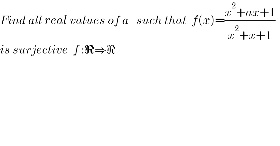 Find all real values of a   such that  f(x)=((x^2 +ax+1)/(x^2 +x+1))    is surjective  f :ℜ⇒ℜ  