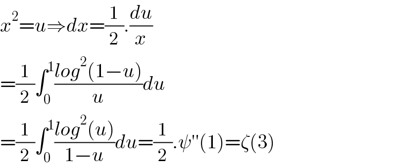 x^2 =u⇒dx=(1/2).(du/x)  =(1/2)∫_0 ^1 ((log^2 (1−u))/u)du  =(1/2)∫_0 ^1 ((log^2 (u))/(1−u))du=(1/2).ψ′′(1)=ζ(3)  