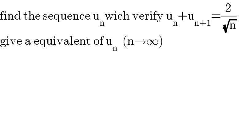 find the sequence u_n wich verify u_n +u_(n+1) =(2/( (√n)))  give a equivalent of u_n   (n→∞)  
