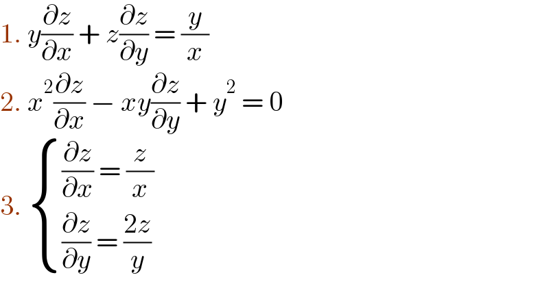 1. y(∂z/∂x) + z(∂z/∂y) = (y/x)  2. x^2 (∂z/∂x) − xy(∂z/∂y) + y^2  = 0  3.  { (((∂z/∂x) = (z/x))),(((∂z/∂y) = ((2z)/y))) :}  