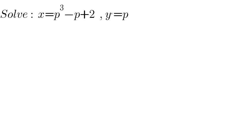 Solve :  x=p^3 −p+2  , y^′ =p  