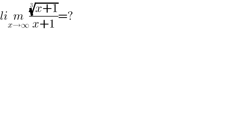 lim_(x→∞) (((x+1))^(1/3) /(x+1))=?  