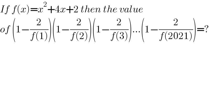 If f(x)=x^2 +4x+2 then the value  of (1−(2/(f(1))))(1−(2/(f(2))))(1−(2/(f(3))))...(1−(2/(f(2021))))=?  