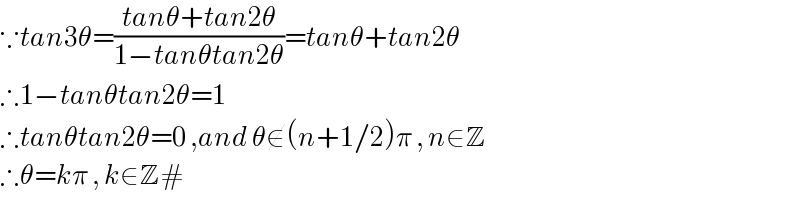 ∵tan3θ=((tanθ+tan2θ)/(1−tanθtan2θ))=tanθ+tan2θ  ∴1−tanθtan2θ=1  ∴tanθtan2θ=0 ,and θ∉(n+1/2)π , n∈Z  ∴θ=kπ , k∈Z#  