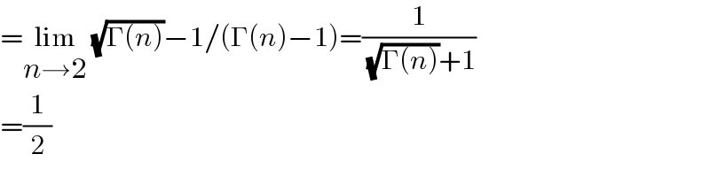 =lim_(n→2)  (√(Γ(n)))−1/(Γ(n)−1)=(1/( (√(Γ(n)))+1))  =(1/2)  