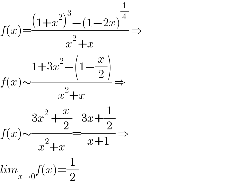 f(x)=(((1+x^2 )^3 −(1−2x)^(1/4) )/(x^(2 ) +x)) ⇒  f(x)∼((1+3x^2 −(1−(x/2)))/(x^2 +x)) ⇒  f(x)∼((3x^2  +(x/2))/(x^2 +x))=((3x+(1/2))/(x+1)) ⇒  lim_(x→0) f(x)=(1/2)  
