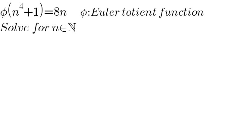 φ(n^4 +1)=8n      φ:Euler totient function  Solve for n∈N  